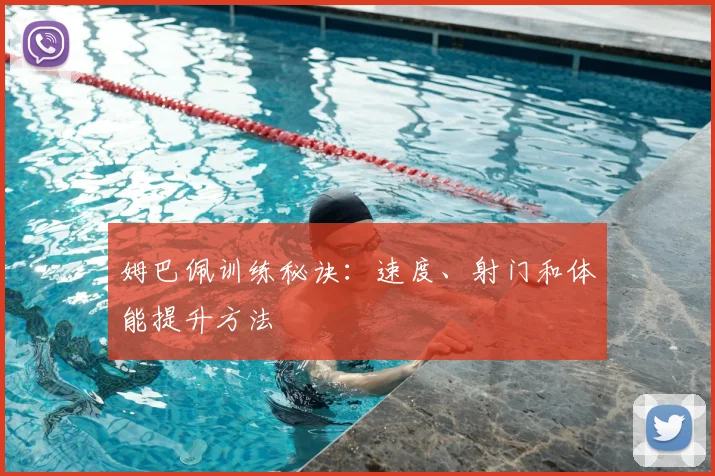姆巴佩训练秘诀：速度、射门和体能提升方法