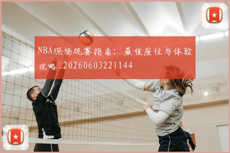 NBA现场观赛指南:最佳座位与体验攻略_20260603221144