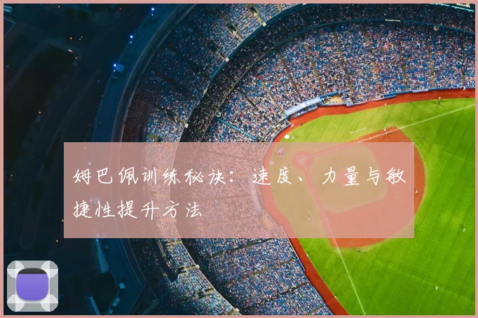 姆巴佩训练秘诀：速度、力量与敏捷性提升方法
