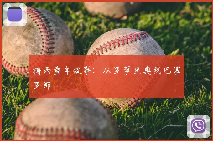 梅西童年故事：从罗萨里奥到巴塞罗那