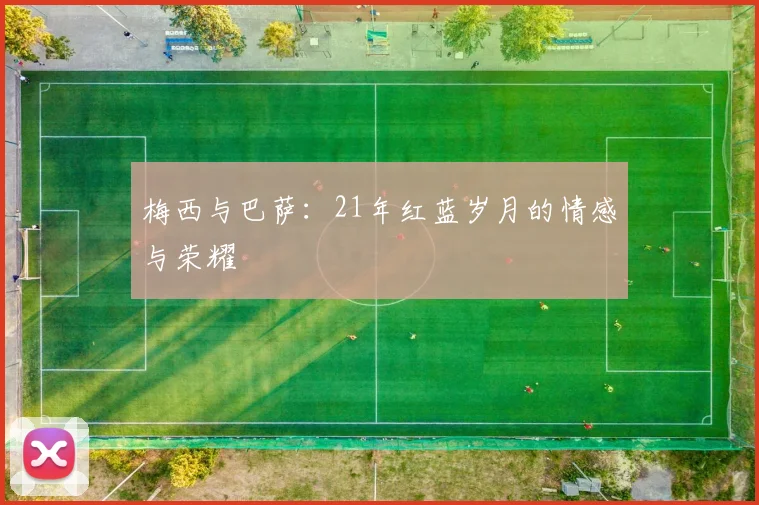 梅西与巴萨：21年红蓝岁月的情感与荣耀